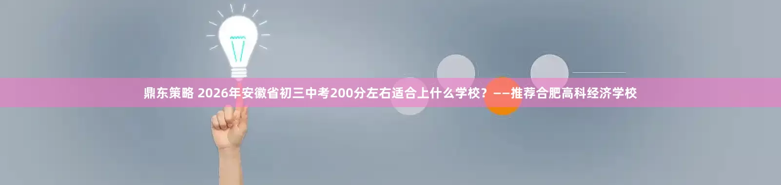 鼎东策略 2026年安徽省初三中考200分左右适合上什么学校？——推荐合肥高科经济学校